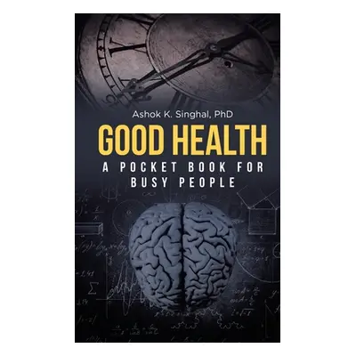 "Good Health: A Pocket Book for Busy People" - "" ("Singhal Ashok K.")(Paperback)