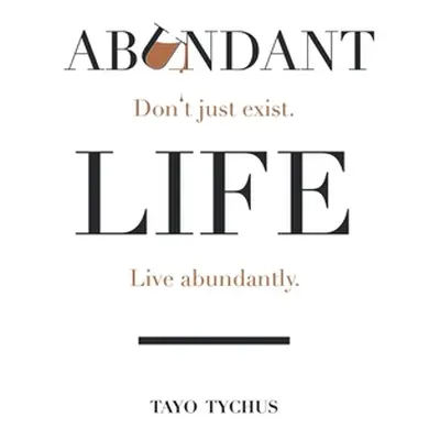 "Abundant Life: Don't Just Exist. Live Abundantly." - "" ("Tychus Tayo")(Pevná vazba)