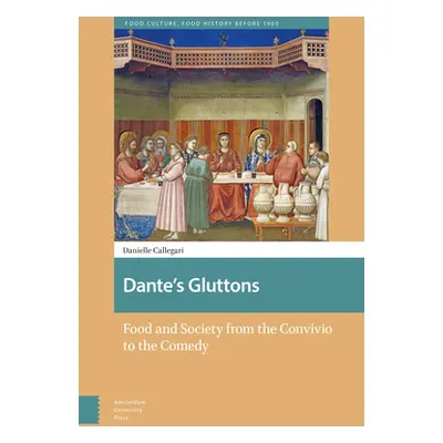 "Dante's Gluttons: Food and Society from the Convivio to the Comedy" - "" ("Callegari Danielle")