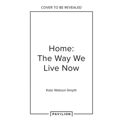 "Home: The Way We Live Now: Small Home, Work from Home, Rented Home" - "" ("Watson-Smyth Kate")(