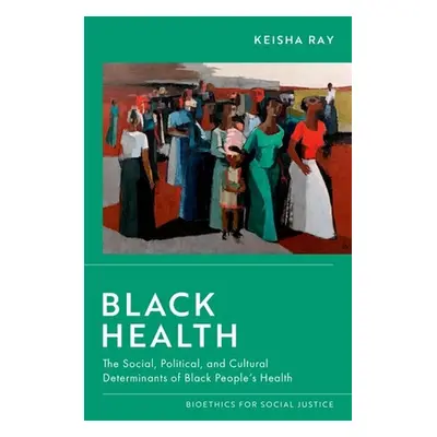 "Black Health: The Social, Political, and Cultural Determinants of Black People's Health" - "" (