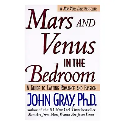 "Mars and Venus in the Bedroom: Guide to Lasting Romance and Passion" - "" ("Gray John")(Paperba