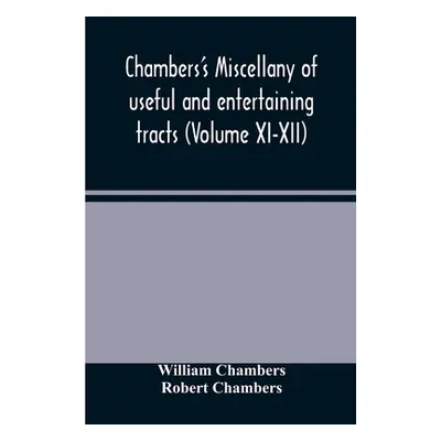 "Chambers's miscellany of useful and entertaining tracts (Volume XI-XII)" - "" ("Chambers Willia