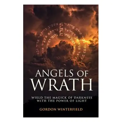 "Angels of Wrath: Wield the Magick of Darkness with the Power of Light" - "" ("Winterfield Gordo