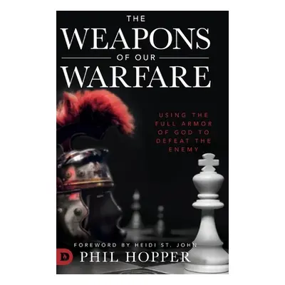 "The Weapons of Our Warfare: Using the Full Armor of God to Defeat the Enemy" - "" ("Hopper Phil