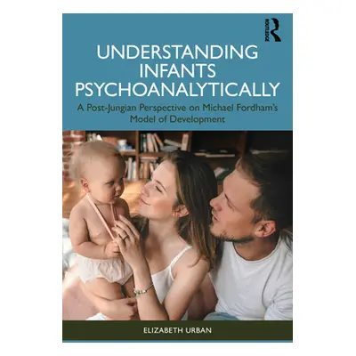 "Understanding Infants Psychoanalytically: A Post-Jungian Perspective on Michael Fordham's Model