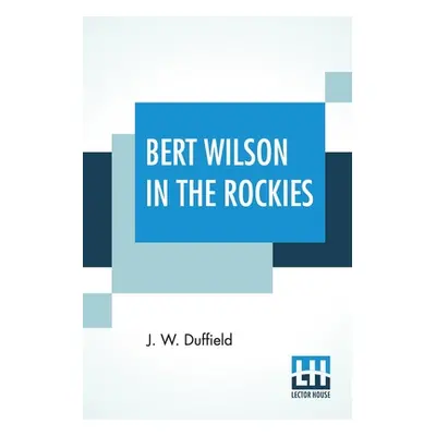 "Bert Wilson In The Rockies" - "" ("Duffield J. W.")(Paperback)