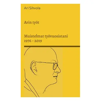 "Arin tyt: Muistelmat tyvuosistani 1976 - 2019" - "" ("Sihvola Ari")(Paperback)