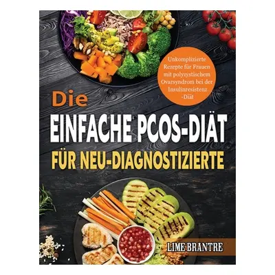 "Die Einfache PCOS-Dit fr Neu-Diagnostizierte: Unkomplizierte Rezepte fr Frauen mit polyzystisch