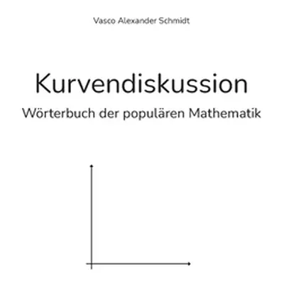 "Kurvendiskussion: Wrterbuch der populren Mathematik" - "" ("Schmidt Vasco Alexander")(Paperback