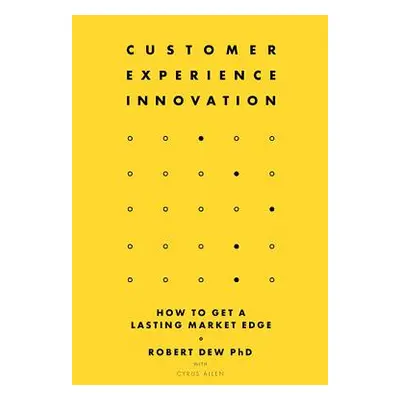 "Customer Experience Innovation: How to Get a Lasting Market Edge" - "" ("Dew Robert")(Pevná vaz