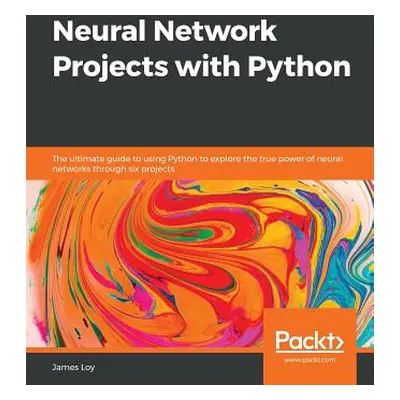 "Neural Network Projects with Python: The ultimate guide to using Python to explore the true pow