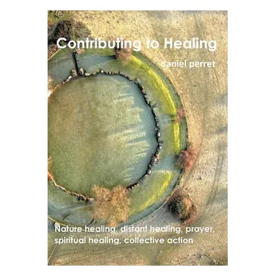 "Contributing to Healing: Nature Healing, Distant Healing, Prayer, Spititual Healing, collective