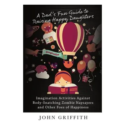 "A Dad's Fun Guide to Raising Happy Daughters: Imagination Activities Against  Body-Snatching Zo