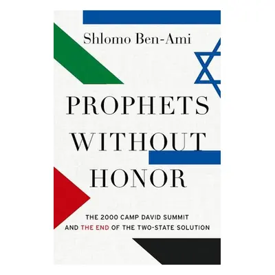 "Prophets Without Honor: The 2000 Camp David Summit and the End of the Two-State Solution" - "" 