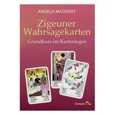 "Zigeuner Wahrsagekarten: Grundkurs im Kartenlegen" - "" ("Mackert Angela")(Paperback)