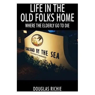 "Life in the Old Folks Home: Where the Elderly Go to Die" - "" ("Richie Douglas")(Paperback)