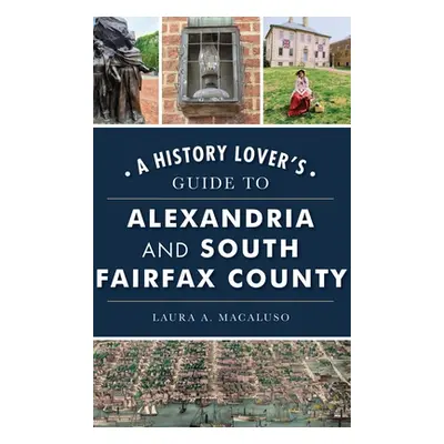 "History Lover's Guide to Alexandria and South Fairfax County" - "" ("Macaluso Laura A.")(Pevná 