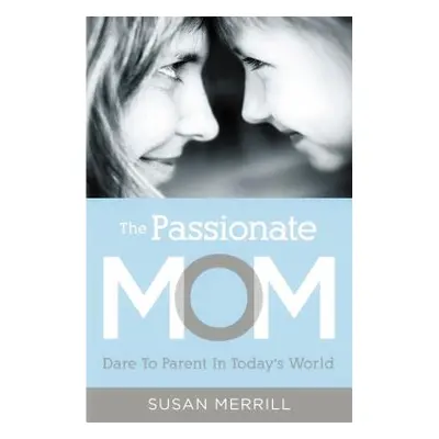 "The Passionate Mom: Dare to Parent in Today's World" - "" ("Merrill Susan")(Paperback)