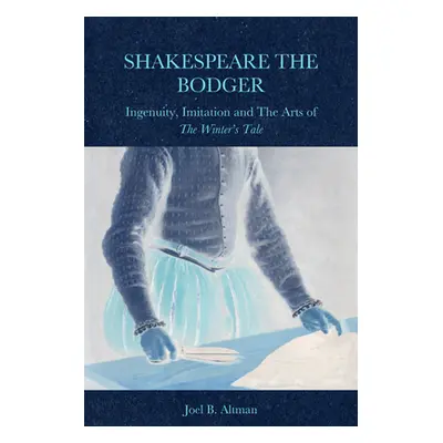 "Shakespeare the Bodger: Ingenuity, Imitation and the Arts of the Winter's Tale" - "" ("B. Altma