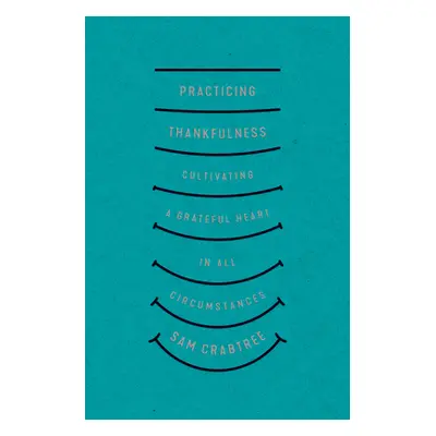 "Practicing Thankfulness: Cultivating a Grateful Heart in All Circumstances" - "" ("Crabtree Sam