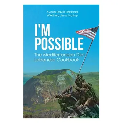 "I'm Possible: The Mediterranean Diet Lebanese Cookbook" - "" ("Haddad Wwii Iwo Jima Marine Ayou