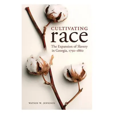 "Cultivating Race: The Expansion of Slavery in Georgia, 1750-1860" - "" ("Jennison Watson W.")(P