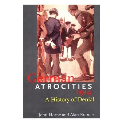 "German Atrocities, 1914: A History of Denial" - "" ("Horne John N.")(Paperback)