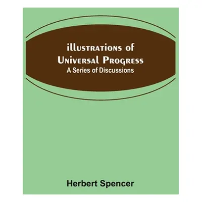 "Illustrations of Universal Progress; A Series of Discussions" - "" ("Spencer Herbert")(Paperbac