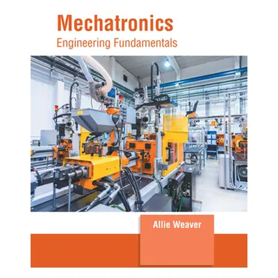 "Mechatronics: Engineering Fundamentals" - "" ("Weaver Allie")(Pevná vazba)