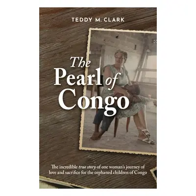 "The Pearl of Congo: The incredible true story of one woman's journey of love and sacrifice for 