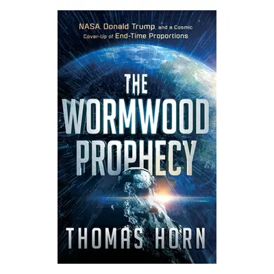 "Wormwood Prophecy: NASA, Donald Trump, and a Cosmic Cover-Up of End-Time Proportions" - "" ("Ho