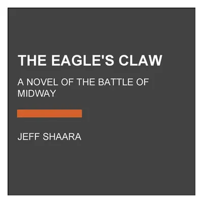 "The Eagle's Claw: A Novel of the Battle of Midway" - "" ("Shaara Jeff")(Paperback)