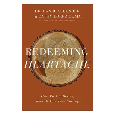 "Redeeming Heartache: How Past Suffering Reveals Our True Calling" - "" ("Allender Dan B.")(Pevn