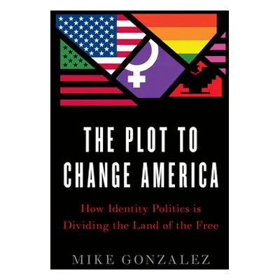 "The Plot to Change America: How Identity Politics Is Dividing the Land of the Free" - "" ("Gonz