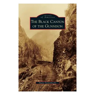 "Black Canyon of the Gunnison" - "" ("Vandenbusche Duane")(Pevná vazba)