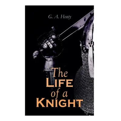 "The Life of a Knight: Historical Novels - Medieval Series: Winning His Spurs, St. George For En