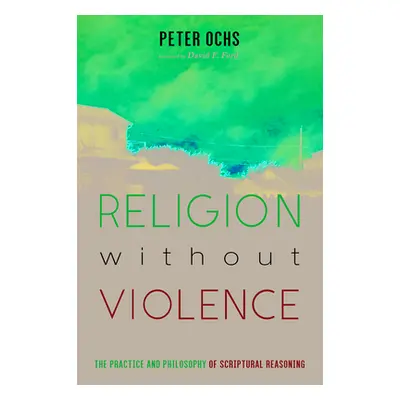 "Religion without Violence: The Practice and Philosophy of Scriptural Reasoning" - "" ("Ochs Pet