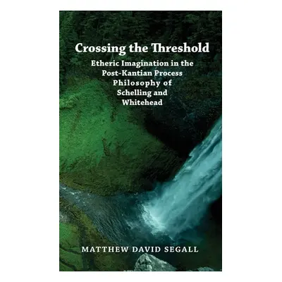 "Crossing the Threshold: Etheric Imagination in the Post-Kantian Process Philosophy of Schelling