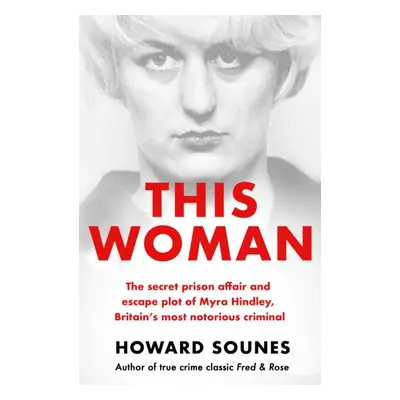 "This Woman: The secret prison affair and escape plot of Myra Hindley, Britain's most notorious 