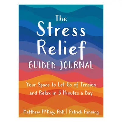 "The Stress Relief Guided Journal: Your Space to Let Go of Tension and Relax in 5 Minutes a Day"