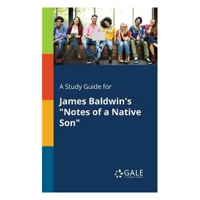 "A Study Guide for James Baldwin's Notes of a Native Son" - "" ("Gale Cengage Learning")(Paperba