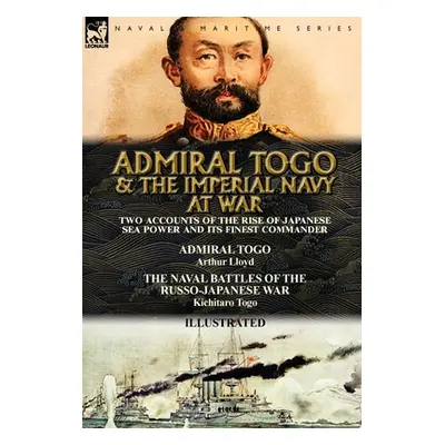 "Admiral Togo and the Imperial Navy at War: Two Accounts of the Rise of Japanese Sea Power and i