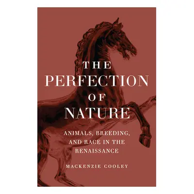 "The Perfection of Nature: Animals, Breeding, and Race in the Renaissance" - "" ("Cooley MacKenz