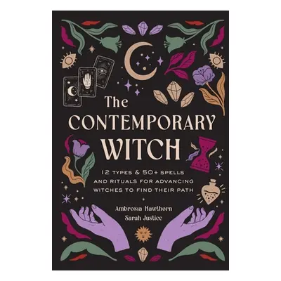 "The Contemporary Witch: 12 Types & 35+ Spells and Rituals for Advancing Witches to Find Their P