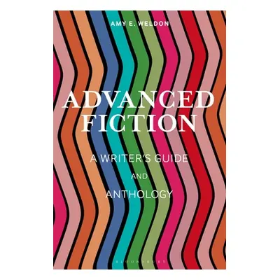 "Advanced Fiction: A Writer's Guide and Anthology" - "" ("Weldon Amy E.")(Paperback)