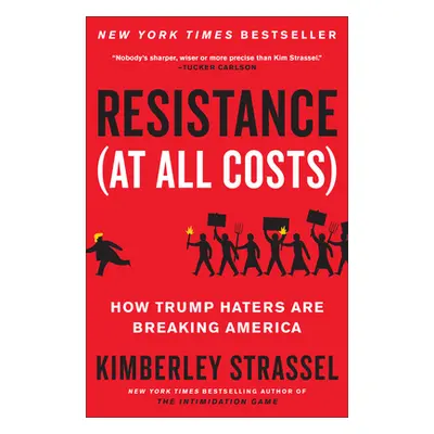 "Resistance (at All Costs): How Trump Haters Are Breaking America" - "" ("Strassel Kimberley")(P