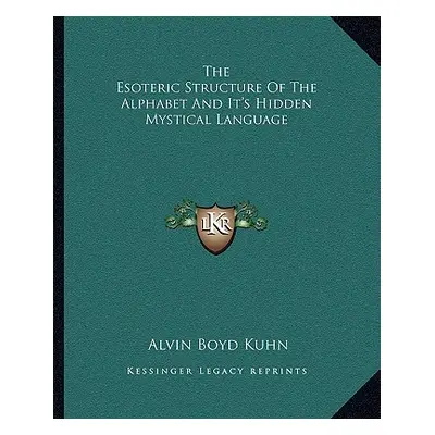 "The Esoteric Structure Of The Alphabet And It's Hidden Mystical Language" - "" ("Kuhn Alvin Boy