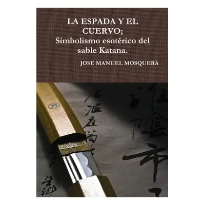 "LA ESPADA Y EL CUERVO; Simbolismo esotrico del sable Katana." - "" ("Mosquera Jose Manuel")(Pev