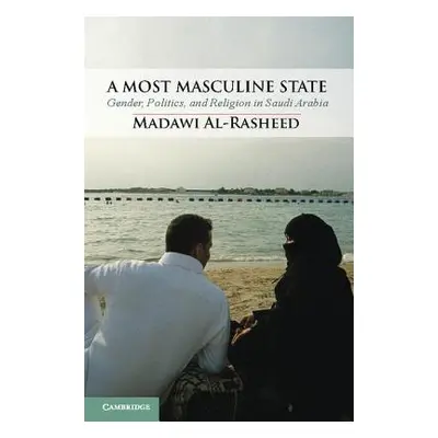 "A Most Masculine State: Gender, Politics and Religion in Saudi Arabia" - "" ("Al-Rasheed Madawi